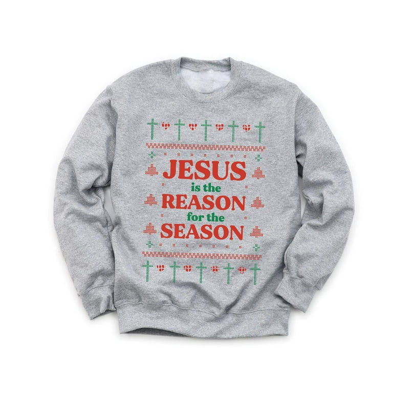 Jesus Is The Reason For This Season Unisex Sweatshirt Holiday Religious Christmas Sweaters Walmart