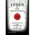 thumbnail image 1 of Jesus Is The Revelation: Shattering Lies, Tradition, & Religion, (Paperback), 1 of 1