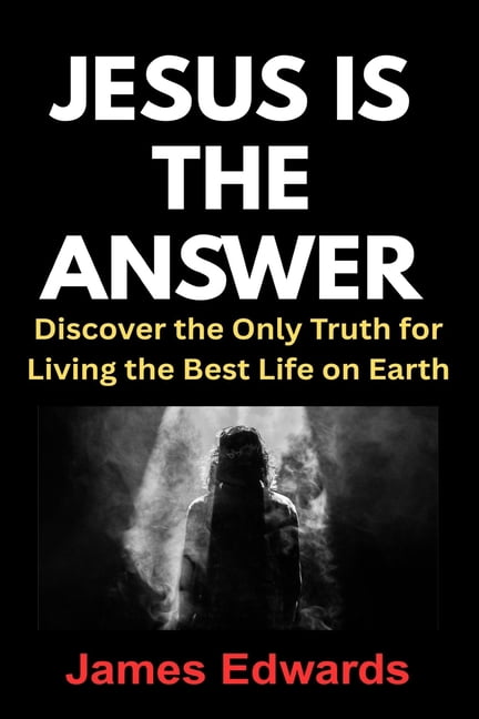 Jesus Is the Answer: Discover the Only Truth for Living the Best Life on Earth, (Paperback)