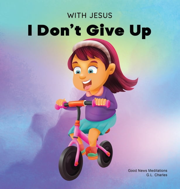With Jesus: With Jesus I Don't Give Up: A Christian book for kids about perseverance, using a story from the Bible to increase their confidence in God's Word & to encourage them to try again; ages 3-5