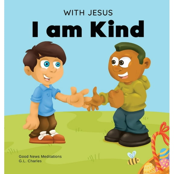 With Jesus With Jesus I am Kind: An Easter children's Christian story about Jesus' kindness, compassion, and forgiveness , Book 5, (Hardcover)