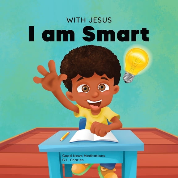 With Jesus With Jesus I am Smart: A Christian children's book to help kids see Jesus as their source of wisdom and intelligence; ages 4-6, 6-8, 8-10, Book 6, (Paperback)