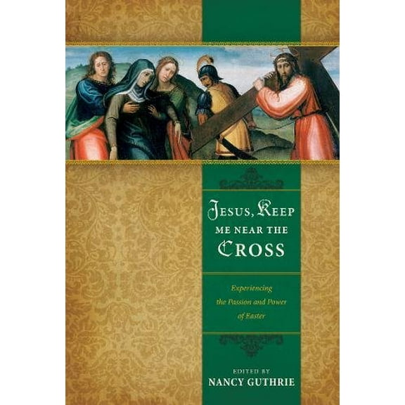 Pre-Owned Jesus, Keep Me Near the Cross : Experiencing the Passion and Power of Easter