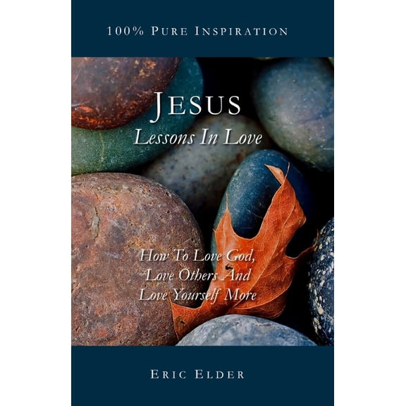 Jesus: Lessons In Love: How To Love God, Love Others And Love Yourself More (Paperback)