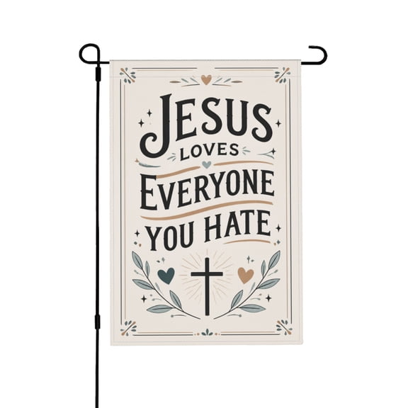 Jesus Loves Everyone You Hate Garden Flag For Liberal Human Rights Yard Decor 12x18 in