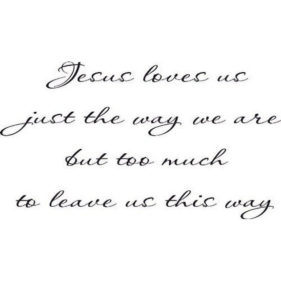 Jesus Loves Us Just the Way We Are but Too Much to Leave Us This Way, Inspirational Vinyl Wall Decal by Scripture Wall Art, 11"x22" Black, Christian