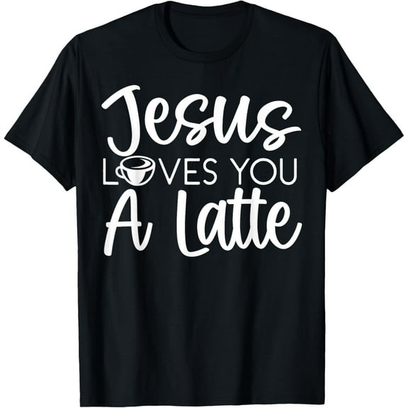 Jesus Loves You A Latte Caffeine Lover Coffee Drinker T-Shirt