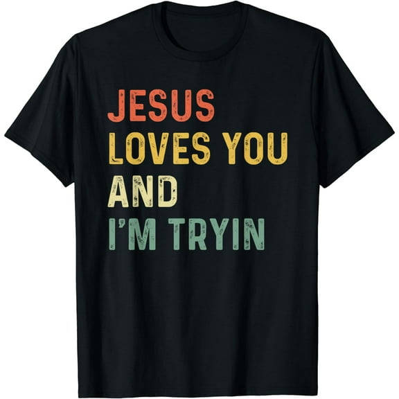 Jesus Loves You And I'm Tryin Funny Christian Funny Creative Graphic T-Shirt