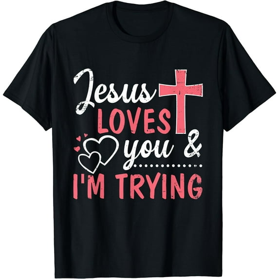Jesus Loves You And I'm Trying T-Shirt