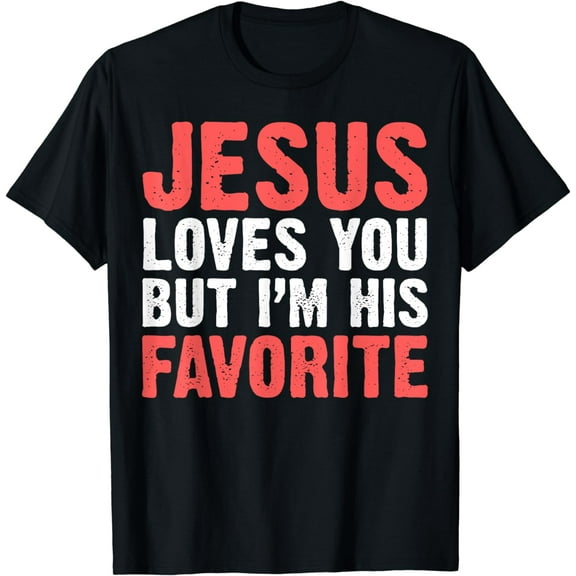 Jesus Loves You But I'M His Favorite Shirt, Christians T-Shirt mens t hirt men,black,women,misfits,journey ,boys