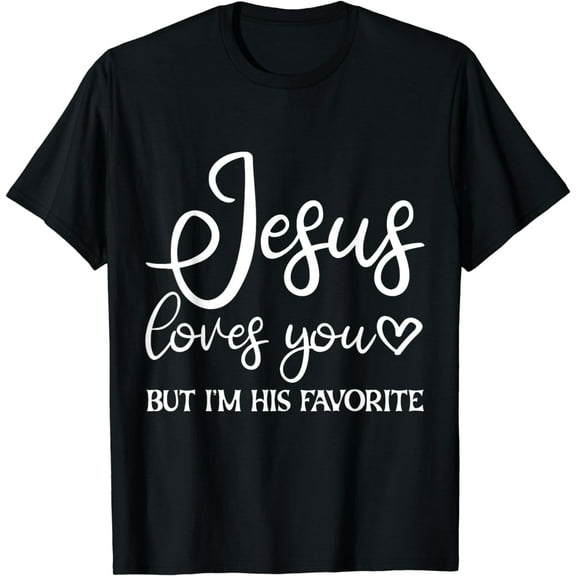 t-shirt Jesus Loves You But I'm His Favorite - T-Shirt mens,black,women,funny,journey,Crew Neck, Short Sleeve,printing