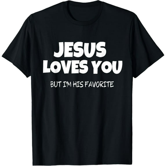 Jesus Loves You But I'm His Favorite Funny Creative Graphic T-Shirt