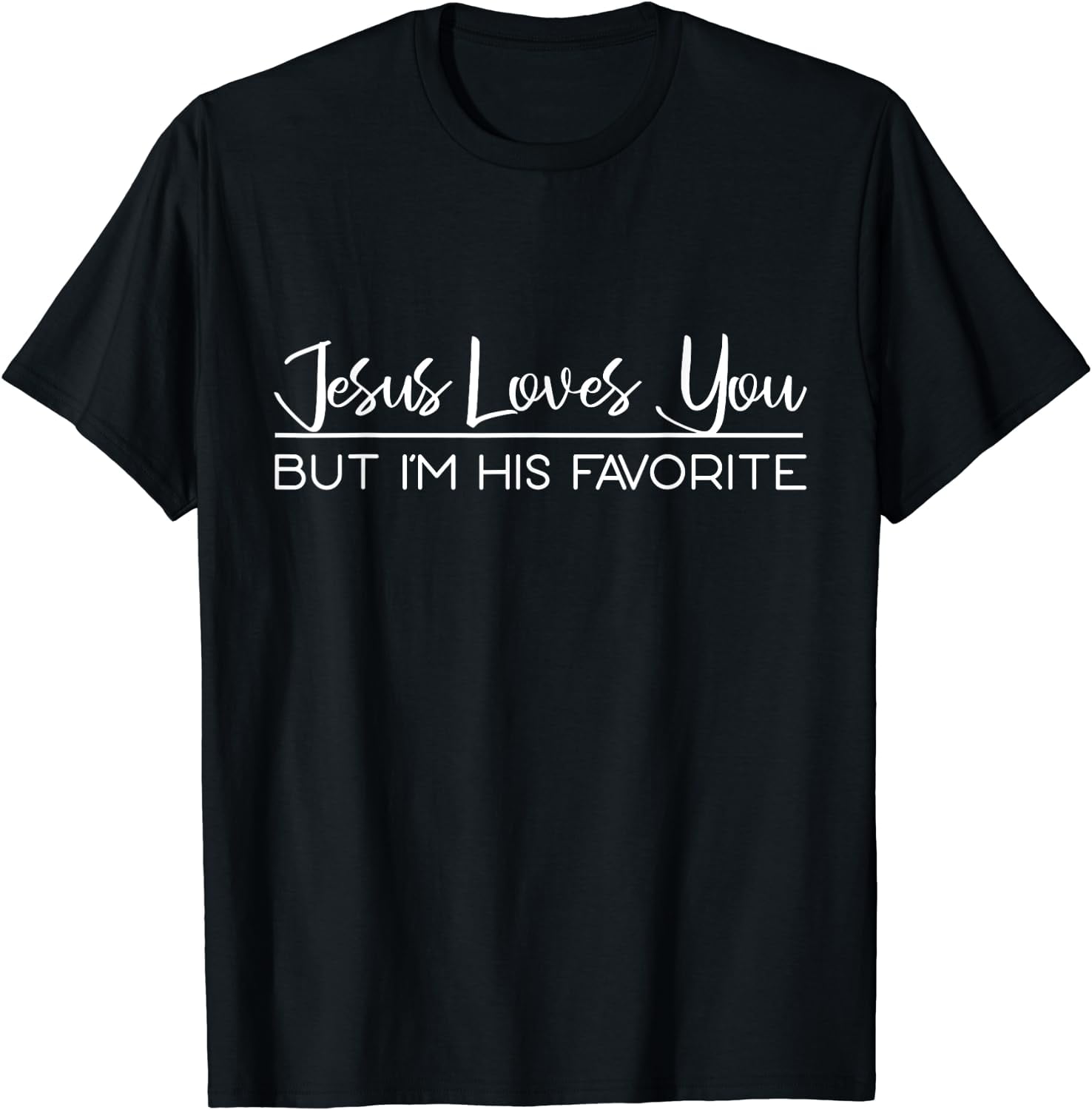 Jesus Loves You But Im His Favorite T Shirt