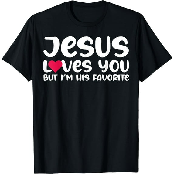Jesus Loves You But I'm His Favorite T-Shirt