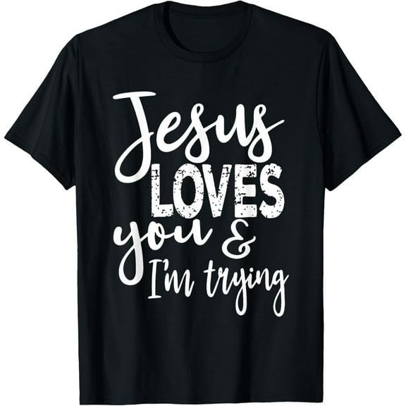 Jesus Loves You & I'm Trying T-Shirt