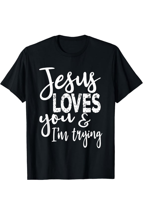 Jesus Loves You & I'm Trying T-Shirt