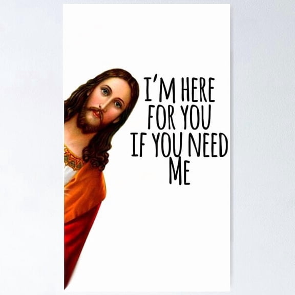 Jesus Meme I'M Here For You If You Need Me Poster, Poster Only