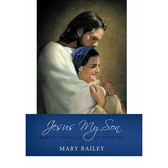 Jesus My Son: Mary's Journal of Jesus' Ministry (Hardcover) by Mary Bailey