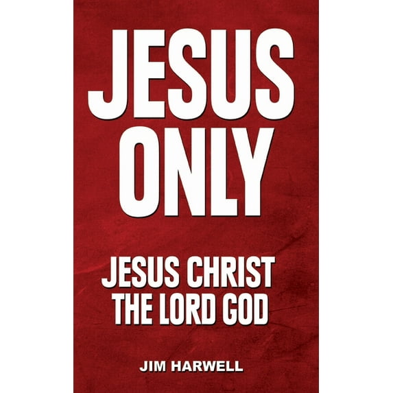 Jesus Only: Jesus Christ The Lord God (Paperback)