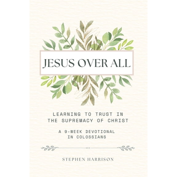 Jesus Over All: Learning to Trust in the Supremacy of Christ, (Paperback)