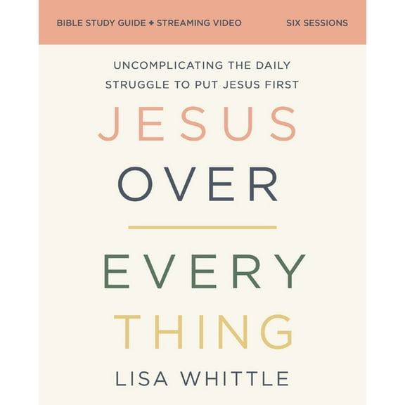Jesus Over Everything Bible Study Guide Plus Streaming Video, Updated Edition: Uncomplicating the Daily Struggle to Put , (Paperback)