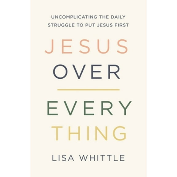 Pre-Owned Jesus Over Everything: Uncomplicating the Daily Struggle to Put Jesus First (Paperback) 0785231986 9780785231981