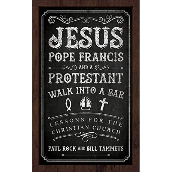 Pre-Owned Jesus, Pope Francis, and a Protestant Walk into a Bar: Lessons for the Christian Church Paperback