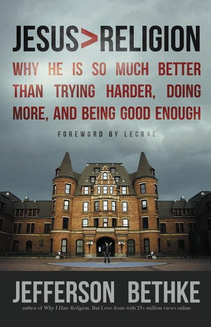 Jesus \u003e Religion: Why He Is So Much Better Than Trying Harder, Doing More, and Being Good Enough, (Paperback)