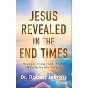 Jesus Revealed in the End Times Hope for Today from the One Who Holds Our Future, Hardcover