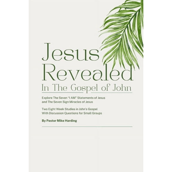 Jesus Revealed in the Gospel of John: Explore the Seven "I Am" Statement of Jesus and the Seven Sign Miracles , (Paperback)