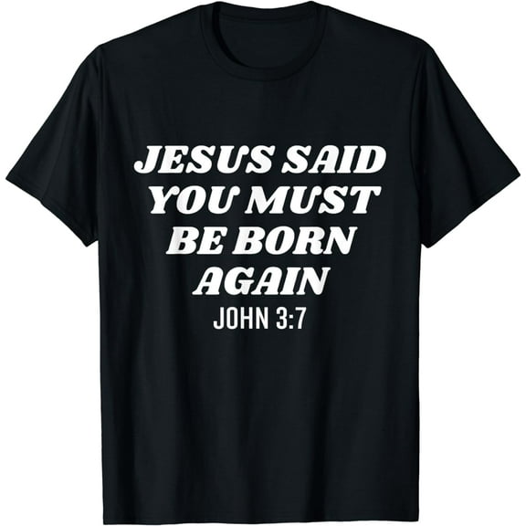 Jesus Said You Must Be Born Again Bible Religious Christian T-Shirt