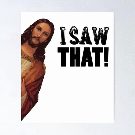 Jesus Saw That! Jesus Is Watching Meme! Poster , Poster Print Only