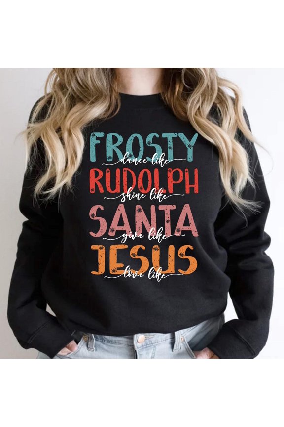 Jesus Shirt, True Story, , Religious Shirt, Dance Like Frosty Shine Like Rudolph Give Like Santa Love Like Jesus, Sweatshirt All Size S-5XL