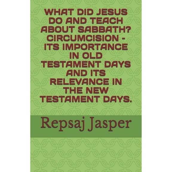 What Did Jesus Do and Teach about Sabbath? Circumcision - Its Importance in Old Testament Days and Its Relevance in the New Testament Days. (Paperback)