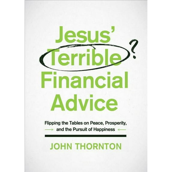 Jesus' Terrible Financial Advice : Flipping the Tables on Peace, Prosperity, and the Pursuit of Happiness (Paperback)