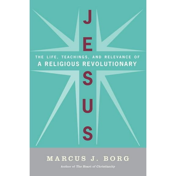 Jesus: The Life, Teachings, and Relevance of a Religious Revolutionary, (Paperback)