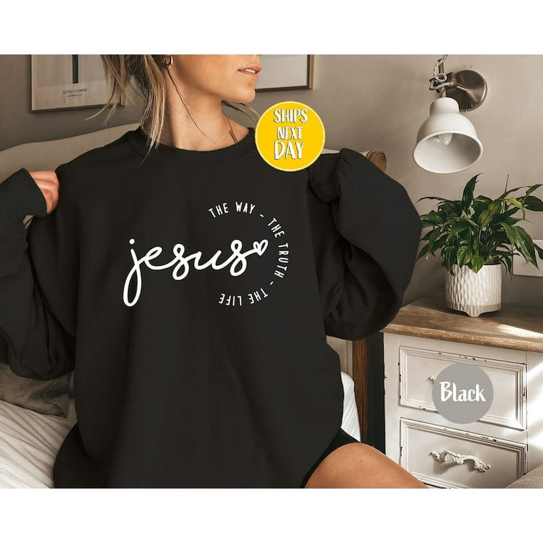 Jesus The Way The Truth The Life Sweatshirt and Hoodie Christian Sweatshirt Faith Sweatshirt Jesus Sweatshirt Religious Shirt TC003 sweatshirts graphic beautiful Walmart