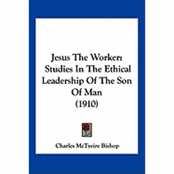Jesus The Worker : Studies In The Ethical Leadership Of The Son Of Man (1910) (Paperback)