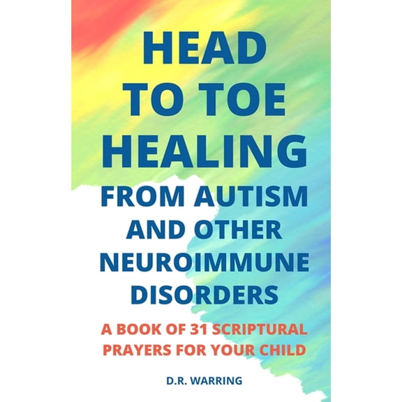 Jesus Took Autism Book Head to Toe Healing from Autism and Other Neuroimmune Disorders - A Book of 31 Scriptural Prayers for Your Child, Book 2, (Paperback)