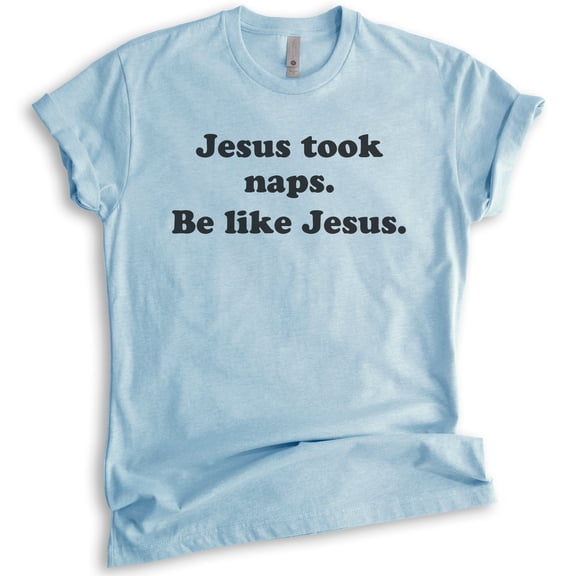 Jesus Took Naps Be Like Jesus Shirt, Unisex Women's Men's Shirt, Funny Christian Tee, Humorous Jesus Shirt, Heather Light Blue, Large