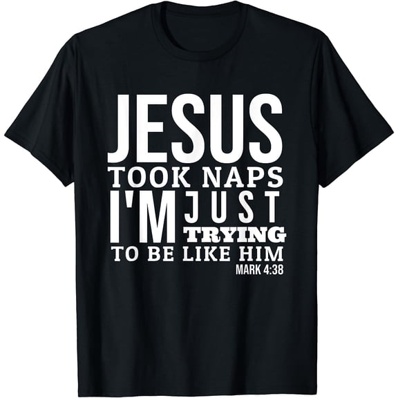 Jesus Took Naps I'm Just Trying To Be Like Him - Mark 4:38 T-Shirt