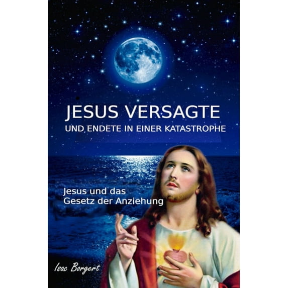 Jesus Versagte Und Endete in Einer Katastrophe : Jesus und das Gesetz der Anziehung (Paperback)