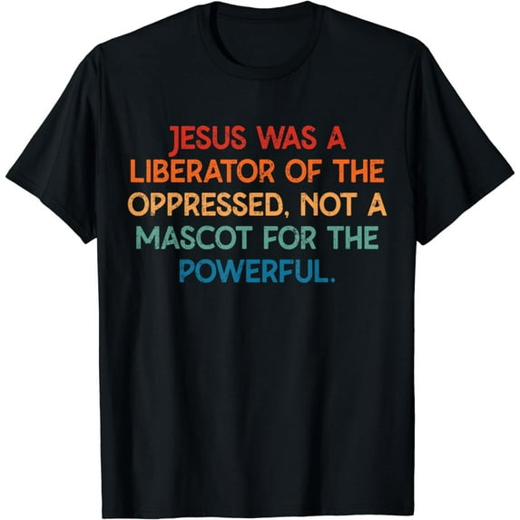 Jesus Was A Liberator Of The Oppressed Not A Mascot Powerful T-Shirt