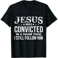 thumbnail image 1 of Jesus Was Convicted In A Sham Trial I Still Follow Him T-Shirt, 1 of 4