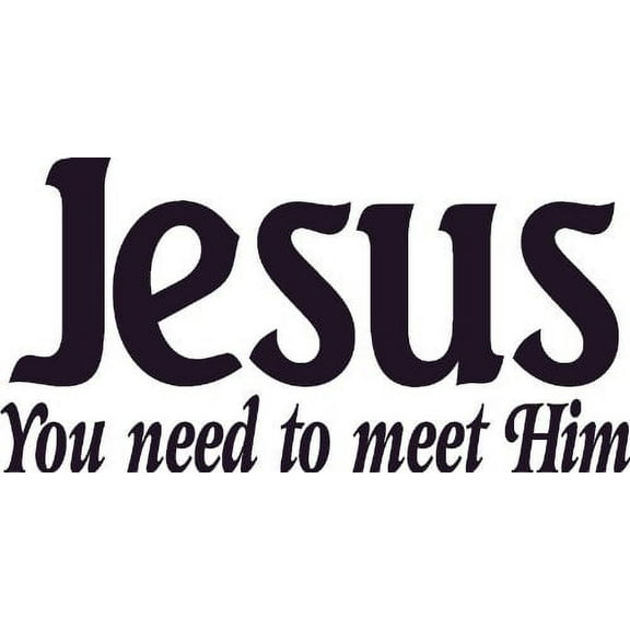 Jesus, You Need to Meet Him Wall Art, Decal, Christian, Relationship God Know
