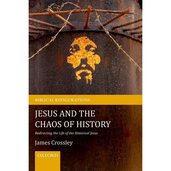 Jesus and the Chaos of History: Redirecting the Life of the Historical Jesus (Biblical Refigurations)