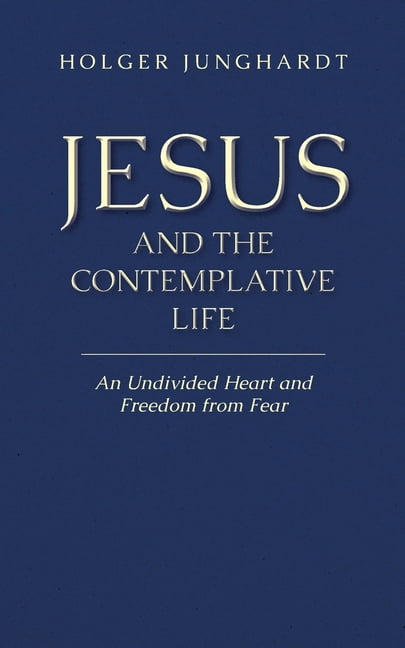 Jesus and the Contemplative Life: An Undivided Heart and Freedom from Fear, (Paperback)