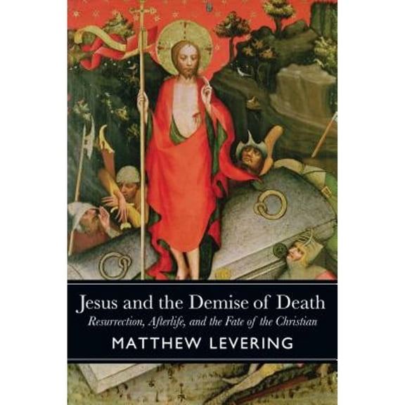 Pre-Owned Jesus and the Demise of Death : Resurrection, Afterlife, and the Fate of the Christian (Paperback) 9781602584471