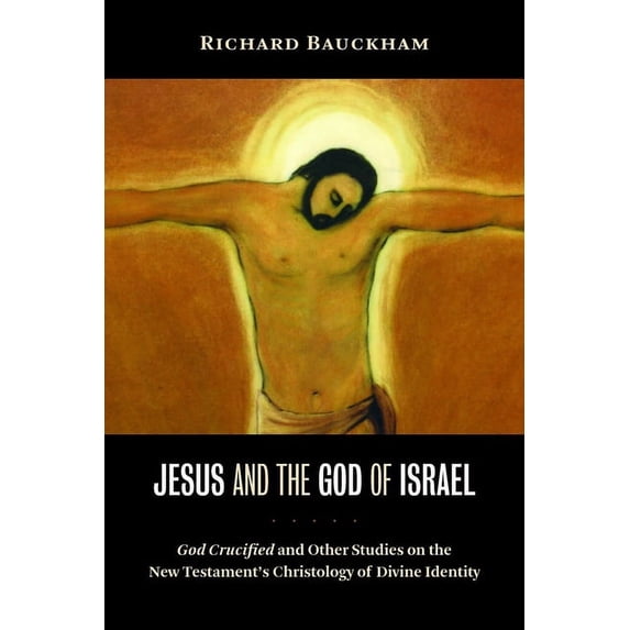 Jesus and the God of Israel: God Crucified and Other Studies on the New Testament's Christology of Divine Identity, (Paperback)