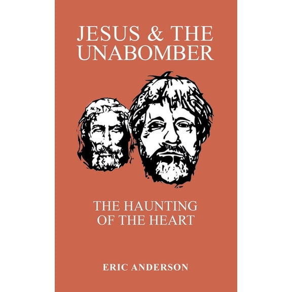 Jesus & the Unabomber: The Haunting of the Heart, (Paperback)